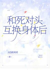 和死对头互换身体后