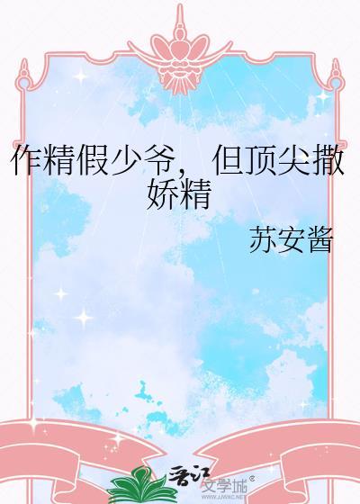 作精假少爷，但顶尖撒娇精