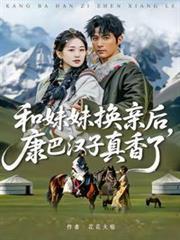 和妹妹换亲后，康巴汉子真香了