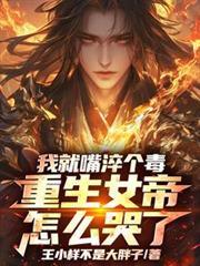 我就嘴淬个毒，重生女帝怎么哭了