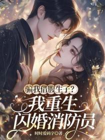 骗我借腹生子？我重生闪婚消防员