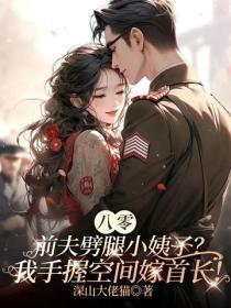 八零：前夫噼腿小姨子？我手握空间嫁首长！