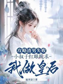 攻略渣男失败，小叔子红眼跪求我做皇后