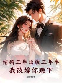 结婚三年出轨三年半，我改嫁你跪下？