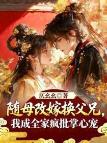 随母改嫁换父兄，我成全家疯批掌心宠