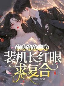 前妻官宣二婚，裴机长红眼求复合