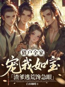 猎户全家宠我如宝，渣爹逃荒馋急眼