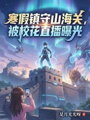 寒假镇守山海关，被校花直播曝光