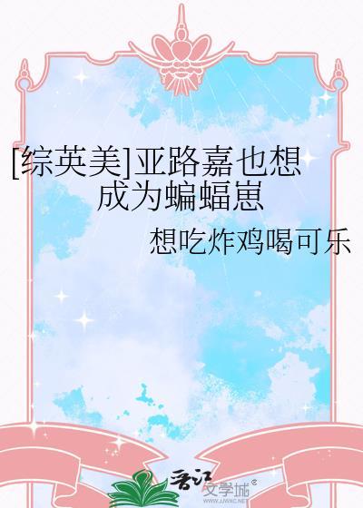 [综英美]亚路嘉也想成为蝙蝠崽