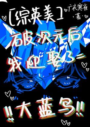 [综英美]破次元后迎娶了大蓝鸟