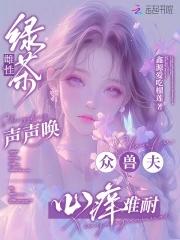 绿茶雌性声声唤，众兽夫心痒难耐
