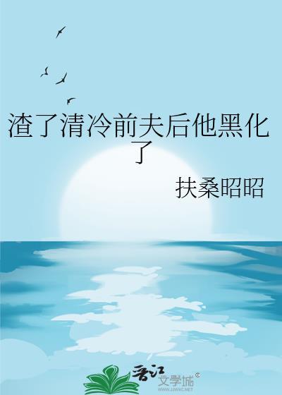 渣了清冷前夫后他黑化了