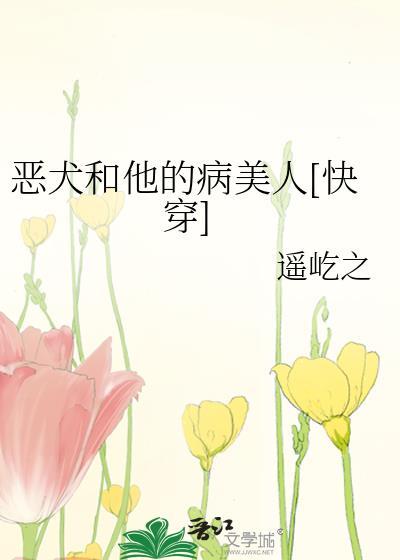 恶犬和他的病美人[快穿]