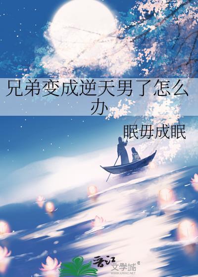 兄弟变成逆天男了怎么办