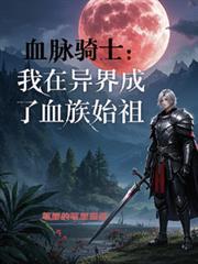 血脉骑士，我在异界成了血族始祖