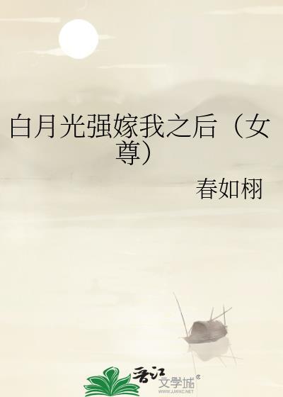 白月光强嫁我之后（女尊）