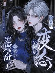 捡来的小狗是变态更兴奋了怎么办