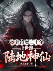 挖骨镇魔二十年，出世即陆地神仙