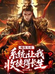 晚年大帝，系统让我收徒得长生