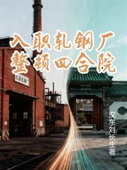 入职轧钢厂整顿四合院