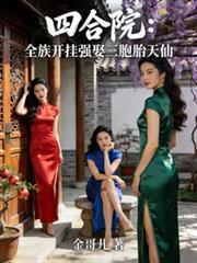 四合院：全族开挂强娶三胞胎天仙
