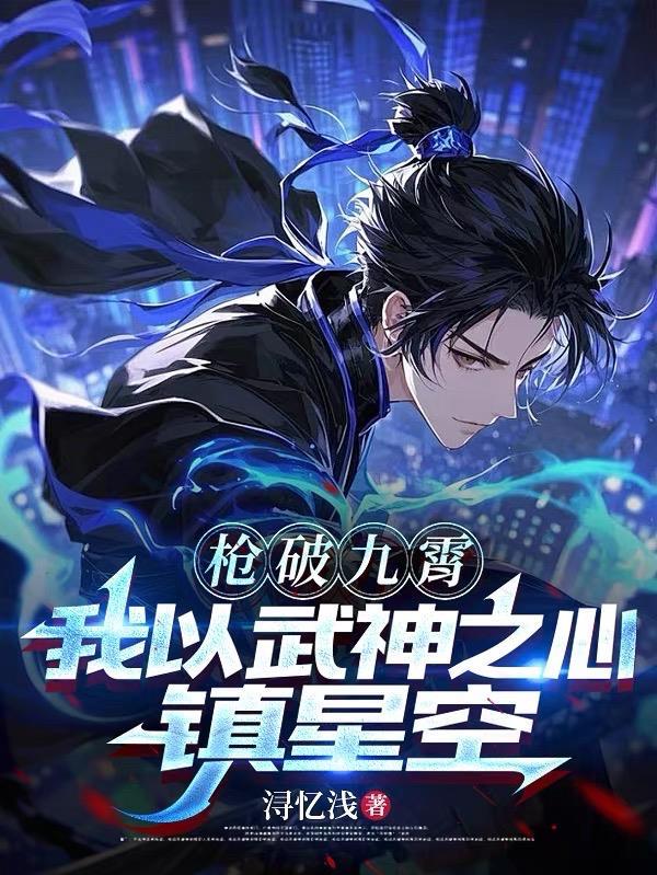 枪破九霄，我以武神之心镇星空