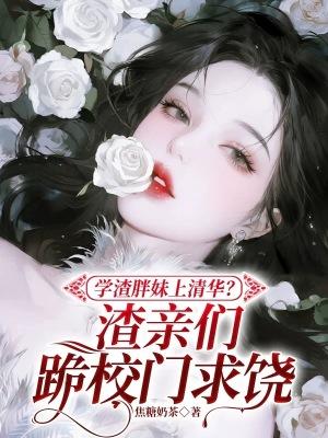 学渣胖妹上清华？渣亲跪校门求饶