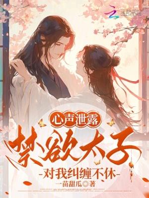 心声泄露，禁欲太子对我纠缠不休