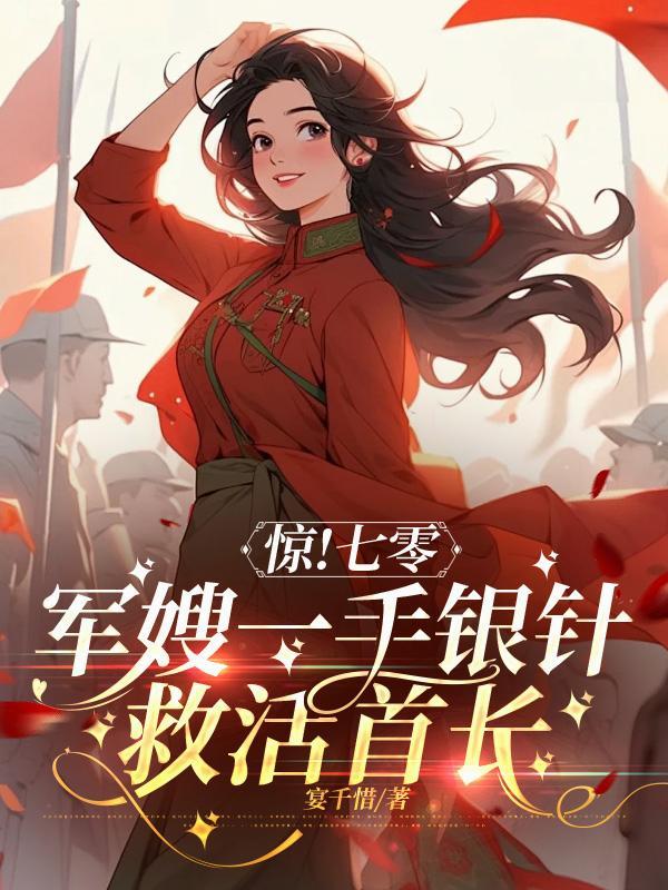 惊！七零军嫂一手银针救活首长