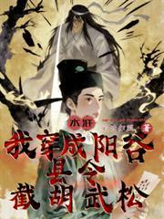 水浒：我穿成阳穀县令，截胡武松