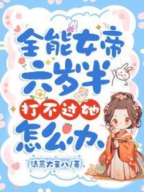 全能女帝六岁半，打不过她怎么办