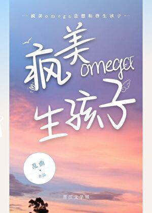 疯美omega总想和我生孩子