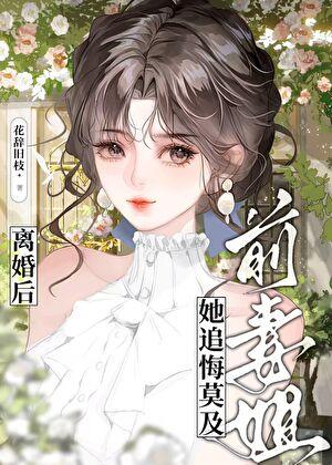 离婚后前妻姐她追悔莫及