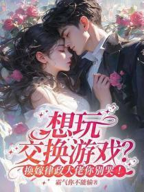 想玩交换游戏？换嫁律政大佬你别哭！