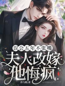 误会五年不张嘴，夫人改嫁他悔疯！