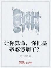 让你算命，你把皇帝忽悠瘸了？