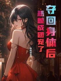 夺回身体后，恶雌成团宠了