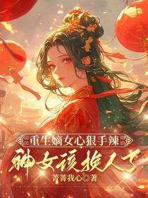 重生嫡女心狠手辣，神女该换人了