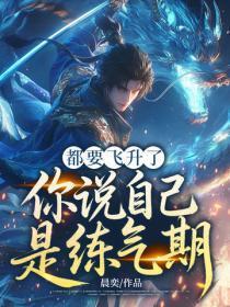 都要飞升了，你说自己是练气期？