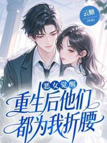 恶女觉醒，重生后他们都为我折腰
