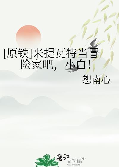 [原铁]来提瓦特当冒险家吧，小白！