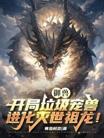 御兽：开局垃圾宠兽，进化灭世祖龙！