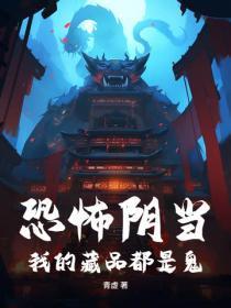 恐怖阴当，我的藏品都是鬼