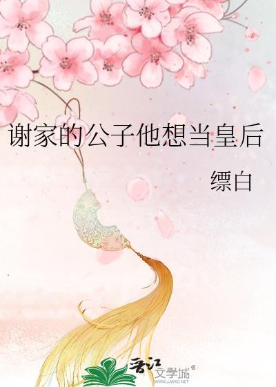 谢家的公子他想当皇后