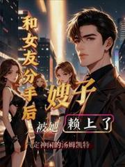 和女友分手后，被她嫂子懒上了