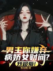 男主你嫌弃病娇女财阀？我超爱！