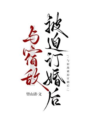 被迫和宿敌订婚了