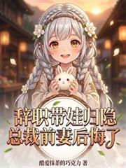 辞职带娃归隐，总裁前妻后悔了