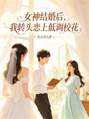 女神结婚后，我转头恋上低调校花
