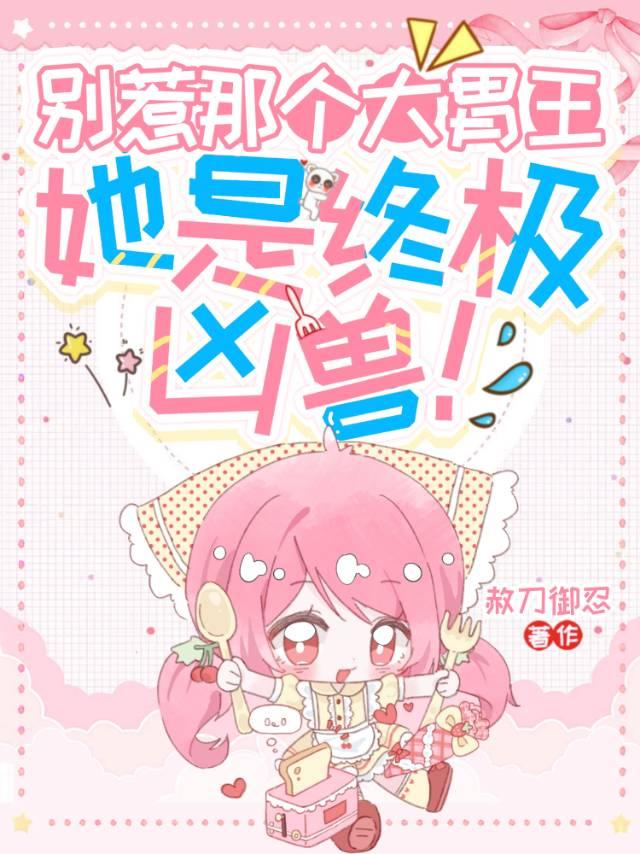 别惹那个大胃王，她是终极凶兽！